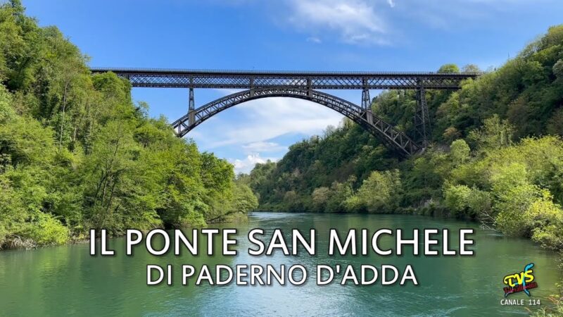 IL PONTE SAN MICHELE, UN CAPOLAVORO DI INGEGNERIA A PADERNO D’ADDA